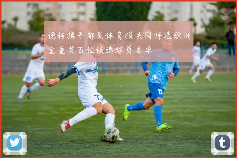 德转携手都灵体育报共同评选欧洲金童奖百位候选球员名单